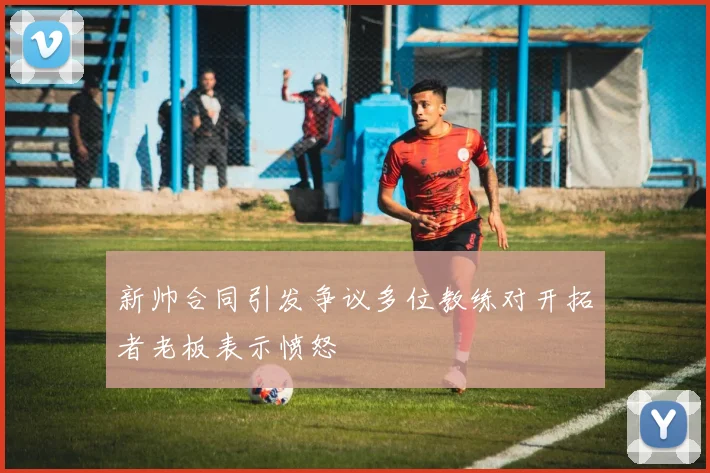 新帅合同引发争议多位教练对开拓者老板表示愤怒
